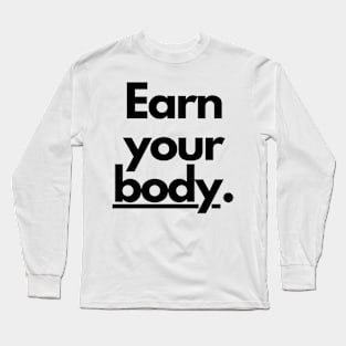 Earn your body. Long Sleeve T-Shirt